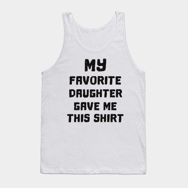 'My Favorite Daughter Gave Me' Cute Father's Day Gift Tank Top by ourwackyhome